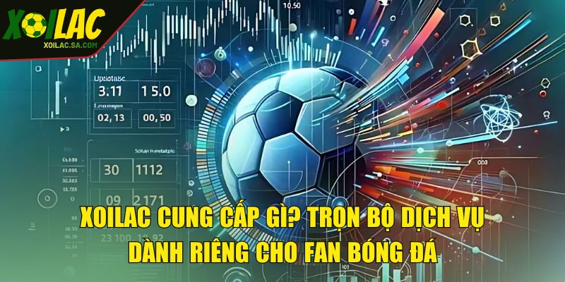 TRANG CHỦ 44 XOILAC cung cấp gì? Trọn bộ dịch vụ dành riêng cho fan bóng đá