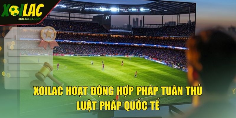 TRANG CHỦ 42 XOILAC hoạt động hợp pháp tuân thủ luật pháp quốc tế